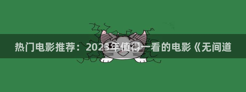 壹号电子娱乐app下载最新版本安装：热门电影推荐：2023年值得一看的电影《无间道