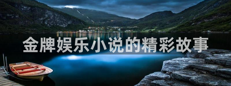 天辰娱乐.ccmpc正版官网版下载：金牌娱乐小说的精彩故事