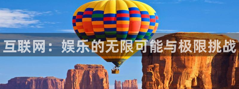 天辰娱乐电子游戏网页版：互联网：娱乐的无限可能与极限挑战