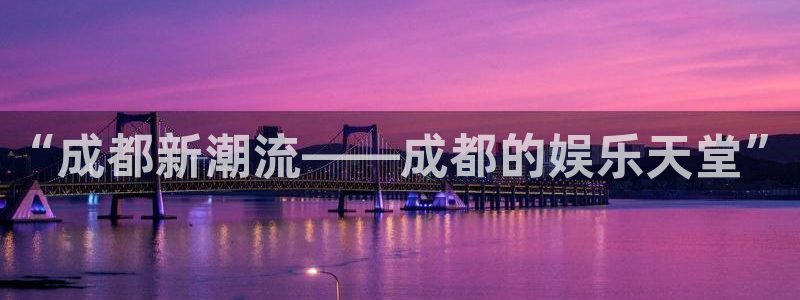 壹号大舞台下载：“成都新潮流——成都的娱乐天堂”